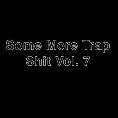 Some More Trapshit Vol. 7
