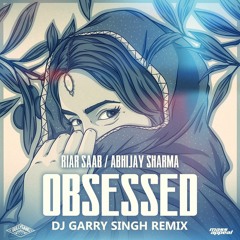 Obsessed - Riar Saab, Abhijay Sharma (DJ Garry Singh Remix)