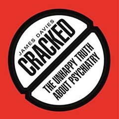 READ EPUB 📙 Cracked: The Unhappy Truth about Psychiatry by  James Davies [EBOOK EPUB