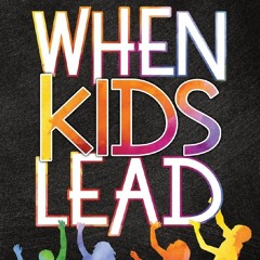 [DOWNLOAD]⚡PDF❤ When Kids Lead: An Adult's Guide to Inspiring, Empowering, and