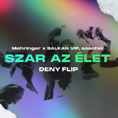 Mehringer x BALKAN VIP, sosehol - SZAR AZ ÉLET (Deny FLIP)