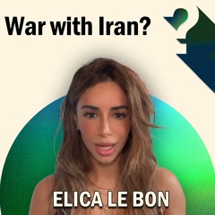Elica Le Bon: Is War with Iran Coming?