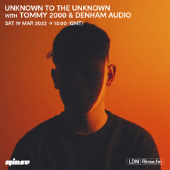 Unknown To The Unknown with Tommy 2000 & Denham Audio - 19 March 2022