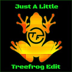 Just A Little (Treefrog Edit)