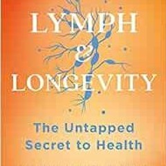 [Read] EPUB 📗 LYMPH & LONGEVITY: The Untapped Secret to Health by Dr Gerald M Lemole