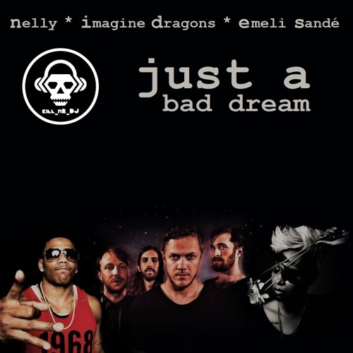 Stream Just a Bad Dream (Nelly VS Imagine Dragons VS Emeli Sande) by  Kill_mR_DJ [6] | Listen online for free on SoundCloud