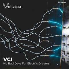 P R E M I E R E: VCI - No Bad Days For Electric Dreams [VOLT001]
