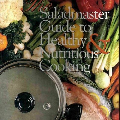[GET] EBOOK 📑 The Saladmaster Guide to Healthy & Nutritious Cooking: From the Kitche