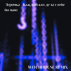 Лерочка, забей - Каждый, кто делал тебе больно [ANTHER WITCHHOUSE REMIX]