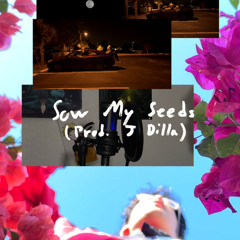 sow my seeds (Prod. J Dilla)