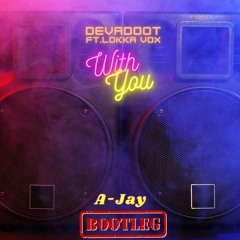 With You - Devadoot Ft. Lokka Vox (A-Jay Approved Bootleg Free Download )