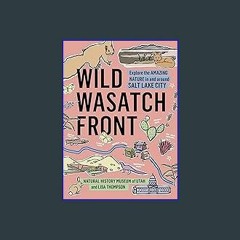 Read eBook [PDF] ✨ Wild Wasatch Front: Explore the Amazing Nature in and around Salt Lake City (Wi