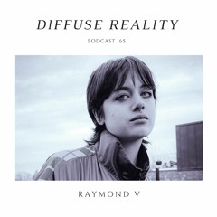 Diffuse Reality Podcast 165 :  Raymond V