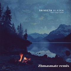 Trivecta Feat. Casey Cook - Alaska  [ZBMASMATE Remix]