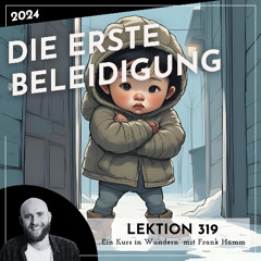 Lektion 319 – Die erste Beleidigung – Ein Kurs in Wundern mit Frank Hamm