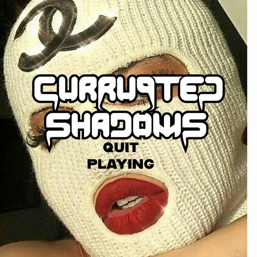 Currupted Shadows - QUIT PLAYIN