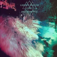 Ghost-Youth x auraember - Deceiver