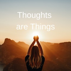 Thoughts Are Things