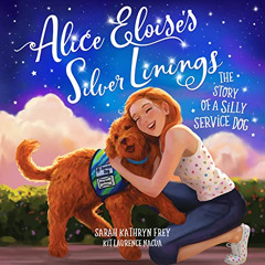[GET] EPUB 📒 Alice Eloise's Silver Linings: The Story of a Silly Service Dog by  Sar