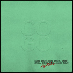 GO GO [BASED MUSIC]