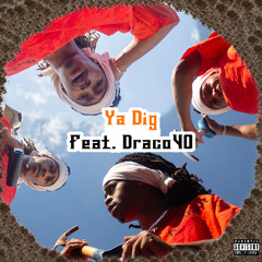 YA DIG Ft. DRACO40