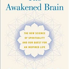 [PDF] ❤️ Read The Awakened Brain: The New Science of Spirituality and Our Quest for an Inspired