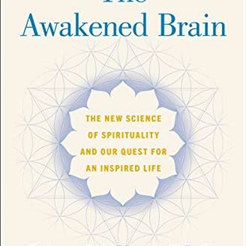 ✔️ [PDF] Download The Awakened Brain: The New Science of Spirituality and Our Quest for an Inspi