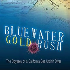 GET [EPUB KINDLE PDF EBOOK] Bluewater Gold Rush: The Odyssey of a California Sea Urch