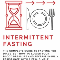 ✔Epub⚡️ Intermittent Fasting: The Complete Guide to Fasting for Diabetes - How to Lower Your Bl