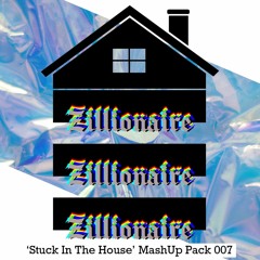 Zillionaire 'Stuck In The House' Mash Up Pack 007 [2022] - 17 TRACKS -