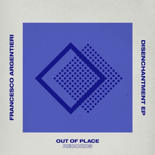 Francesco Argentieri - Disenchantment EP [Out Of Place]
