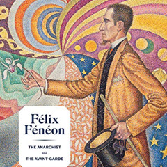 [READ] PDF 📃 Félix Fénéon: The Anarchist and the Avant-Garde by  Starr Figura,Isabel