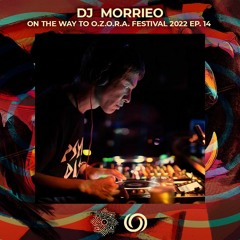 DJ MORRIEO | On The Way To Ozora Festival 2022 Ep. 14 | 02/07/2022
