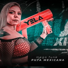MEGA FUNK - PUTA MEXICANA (DJ YELA SC)
