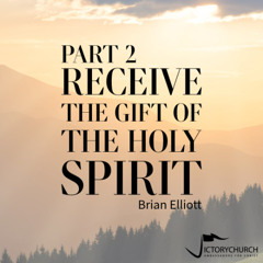 Brian Elliott - Receive the Gift of The Holy Spirit (part 2)