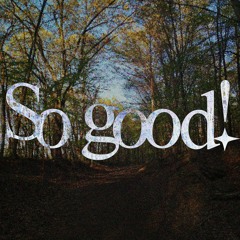 So Good!