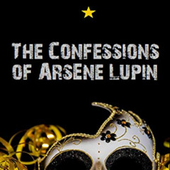 Access KINDLE 📄 The Confessions of Arsène Lupin (Timeless Classics Collection Book 3