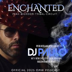 DJ PAULO-ENCHANTED (OMW 2025 Podcast) Peak-Bigroom-Tribal-Circuit-Afterhours