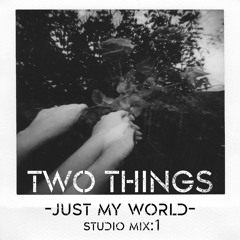 Two Things - Just My World - Studio Mix: 01