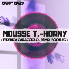 FREE DOWNLOAD: Mousse T - Horny (Federica Caracciolo Remix Bootleg) [Sweet Space]