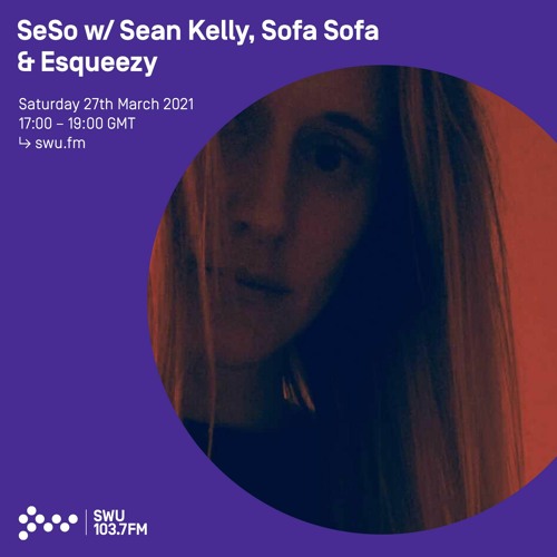 SeSo w/ Sean Kelly, Sofa Sofa & Esqueezy - 27th MAR 2021