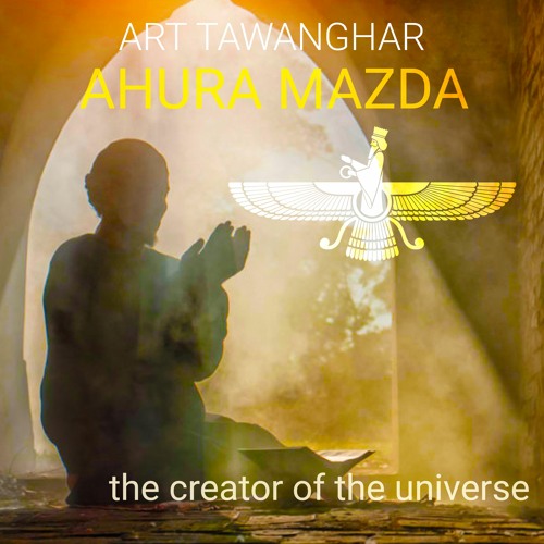 Stream Ahura Mazda The Creator Of The Universe by Art Tawanghar