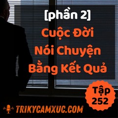 Tập 252: [Phần 2] Cuộc Đời Nói Chuyện Bằng Kết Quả