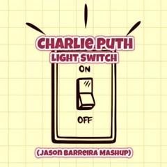 Charlie Puth - Light Switch (Jason Barreira Mashup)