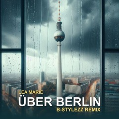 Lea Marie - Über Berlin (B-Styelzz Remix)