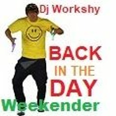 DJ WORKSHY BACK IN THE DAY WEEKENDER