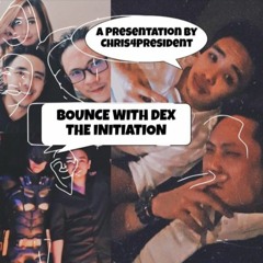 BOUNCE WITH DEX - THE INITIATION - A Presentation By Chris4President 040120