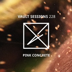 Vault Sessions #228 - Pink Concrete