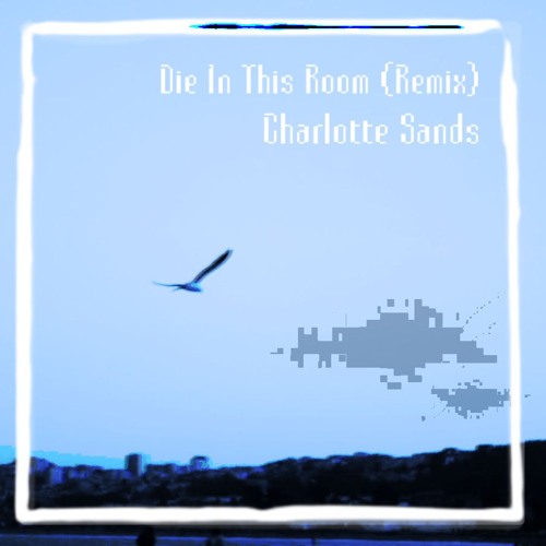 Charlotte Sands - Die In This Room (Remix)