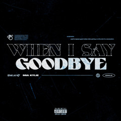 When I Say Goodbye (feat Mia Kylie)